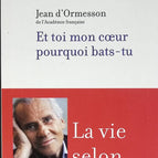 Et toi mon coeur pourquoi bats-tu. la vie selon d'Ormesson - Jean d' Ormesson - 2004 - livre