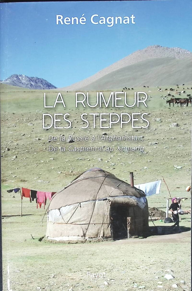 La Rumeur Des Steppes - De La Russie À L'afghanistan, De La Caspienne Au Xinjiang - René Cagnat - 2012 - livre voyage