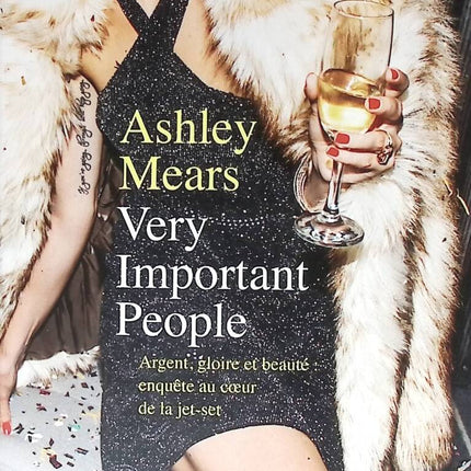 Very Important People - Argent, gloire et beauté : enquête au sein de la jet-set - Ashley Mears - 2023 - livre