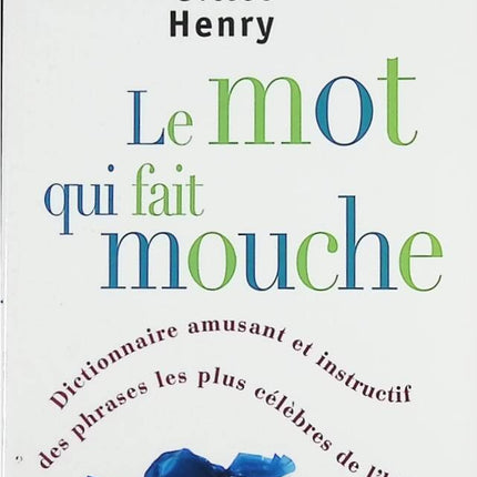 Le mot qui fait mouche - Dictionnaire amusant et instructif des phrases les plus célèbres de l'histoire - Gilles Henry - livre