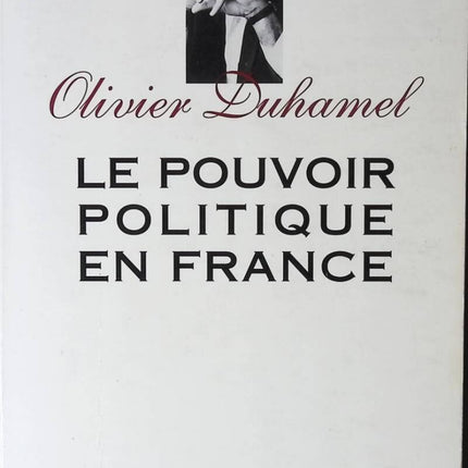 Le Pouvoir politique en France. La Ve République, vertus et limites - Olivier Duhamel - livre