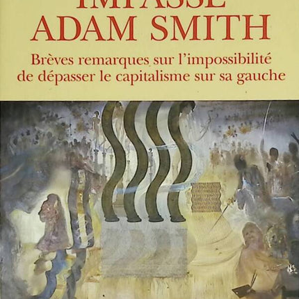 Adam Smith Impasse - Brief Remarks on the Impossibility of Overcoming Capitalism on Its Left - Jean-Claude Michéa - 2006 - book
