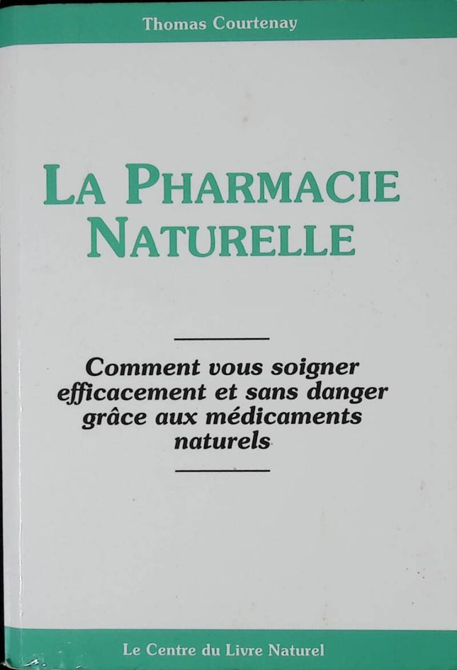La pharmacie naturelle - Comment vous soigner efficacement et sans danger grâce aux médicaments naturels - Courtenay thomas - 2003 - livre