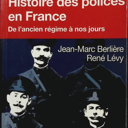 History of the police in France - From the old regime to the present day - Jean-Marc Berlière, René Levy - Book
