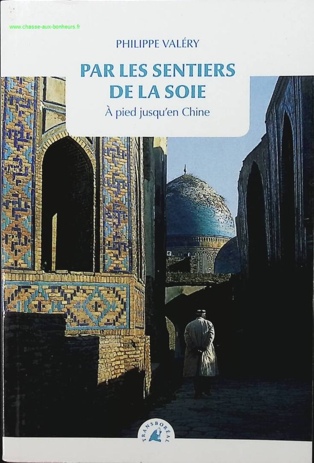 Par les sentiers de la soie - A pied jusqu'en Chine - Philippe Valéry - livre
