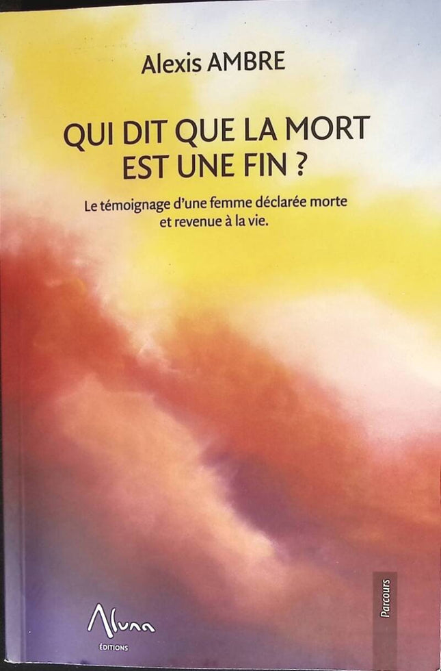 Who says death is the end - The testimony of a woman declared dead and returned to life - Alexis Ambre - 2022 - book