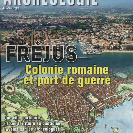 Fréjus colonie romaine et port de guerre - Dossiers d'archéologie - n° HS 25 - revue magazine