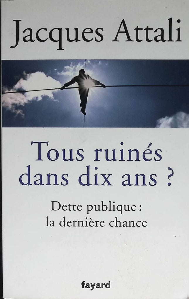 Tous ruinés dans dix ans ? Dette publique : la dernière chance - Jacques Attali - 2010 - livre