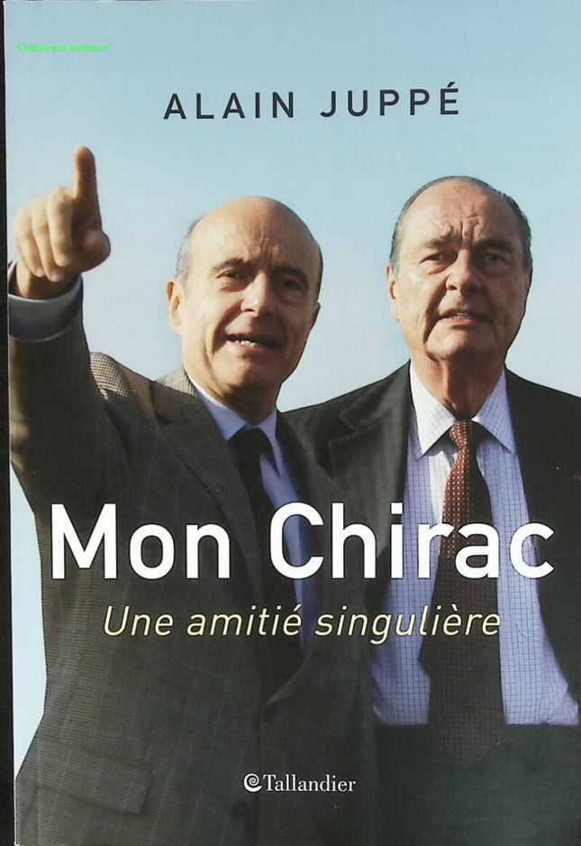 Mon Chirac - Une amitié singulière - Alain Juppé - livre