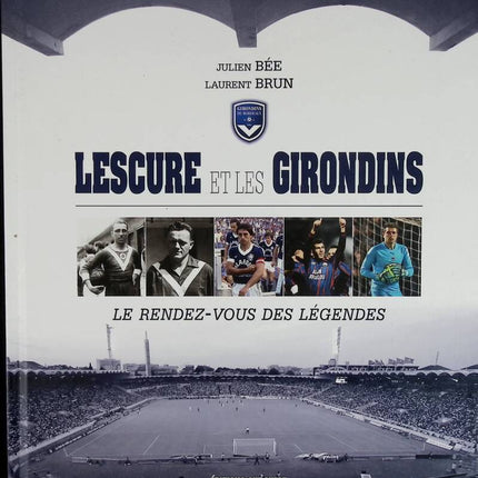 Lescure and the Girondins - The Meeting of Legends - Julien Bée Brun Laurent - 2017 - book