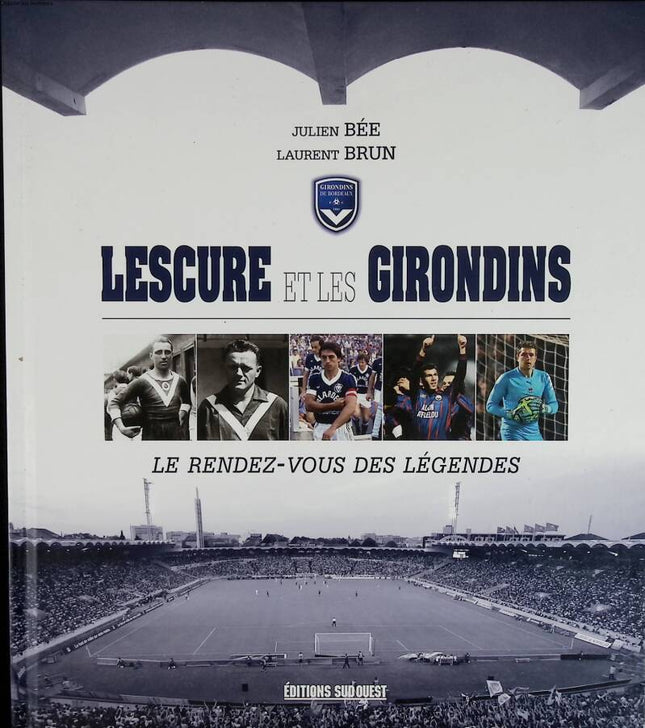 Lescure Et Les Girondins - Le Rendez-Vous Des Légendes - Julien Bée Brun Laurent - 2017 - livre