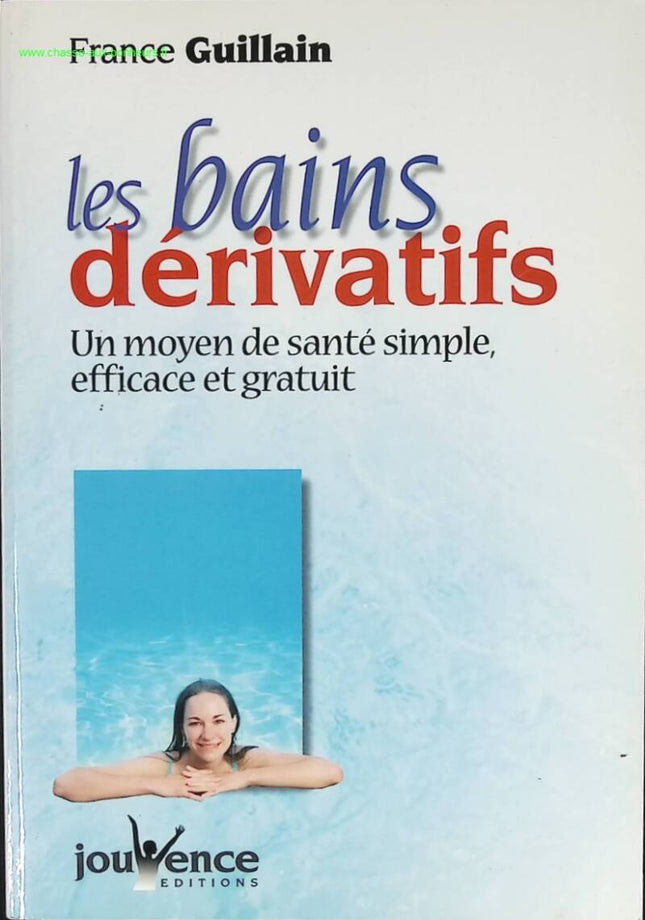 Les Bains dérivatifs - Un Moyen de santé simple, efficace et gratuit - France Guillain - livre
