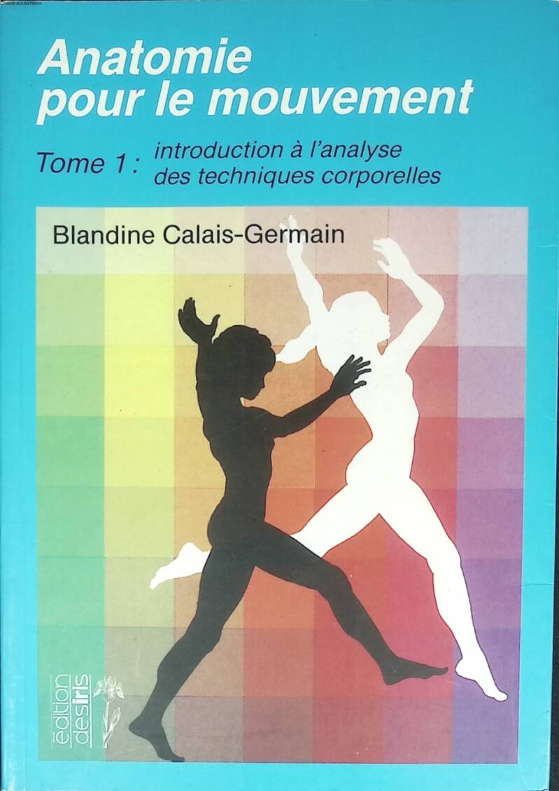 Anatomy for Movement, Volume 1 - Introduction to the Analysis of Body Techniques - Blandine Calais-Germain - 1998 - book
