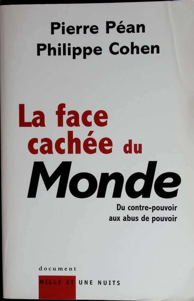 The Hidden Face of the World - From Counter-Power to Abuse of Power - Pierre Péan, Philippe Cohen - 2003 - book
