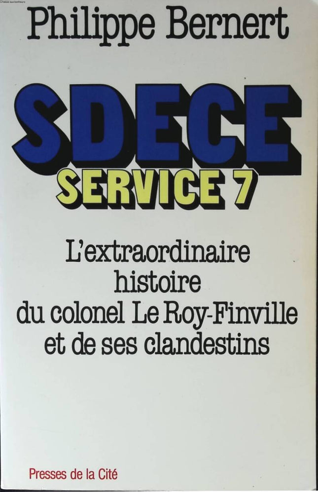 SDECE service 7 the extraordinary story of Colonel Le Roy-Finville and the clandestine immigrants - Philippe Bernert - 1980 - book