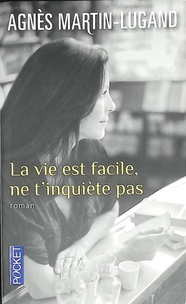La vie est facile, ne t’inquiète pas Agnès Martin-Lugand – roman contemporain émouvant et inspirant sur la résilience et le bonheur - livre