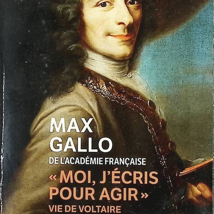 Moi, j'écris pour agir - Vie de Voltaire - Max Gallo - livre