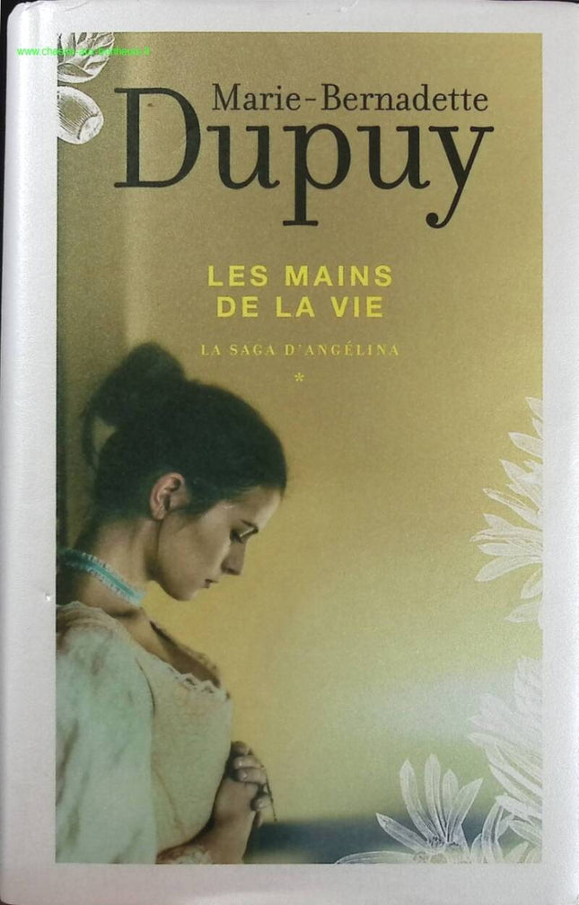 Les Mains de la vie - La saga d'Angélina - tome 3 - Marie-Bernadette Dupuy - Livre