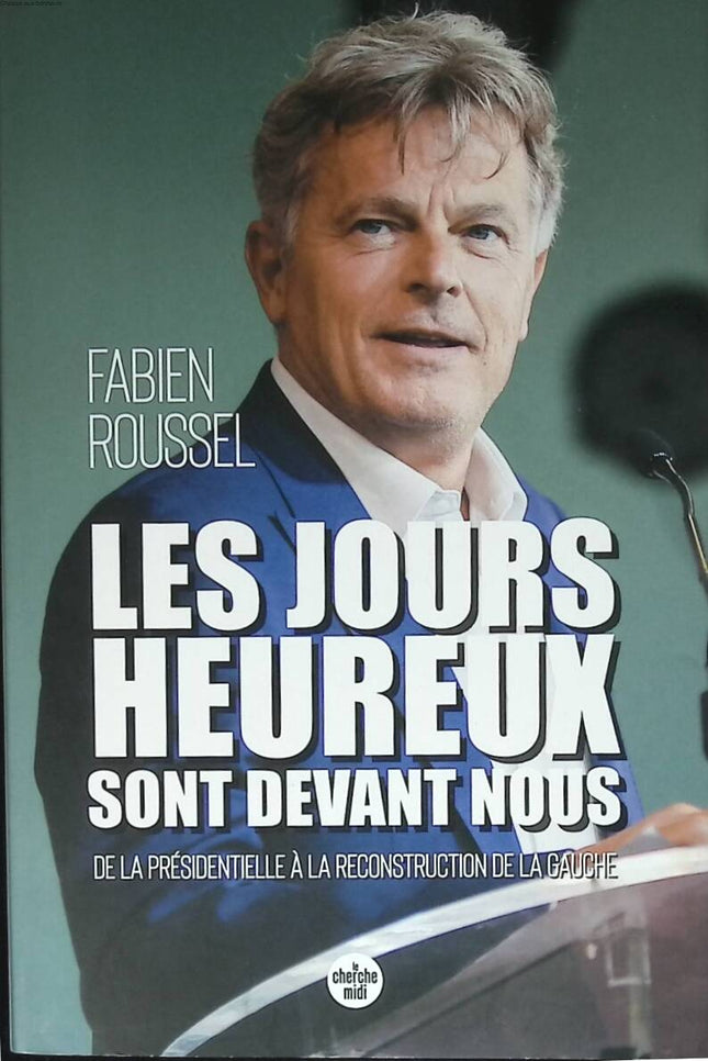 Les Jours heureux sont devant nous - De la présidentielle à la reconstruction de la gauche - Fabien Roussel - 2023 - livre