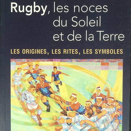 Rugby, les noces du Soleil et de la Terre - Les origines, les rites, les symboles - Philippe Villemus- 2007 - livre
