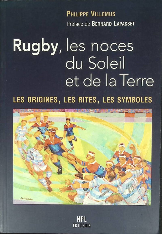 Rugby, the marriage of the Sun and the Earth - The origins, the rites, the symbols - Philippe Villemus - 2007 - book
