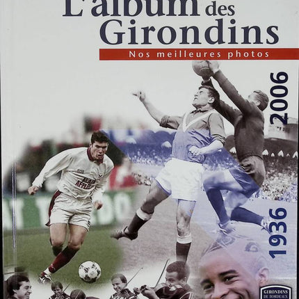 L'Album Des Girondins Nos Meilleures Photos 1936 -2006 - Sud Ouest - 2006 - livre