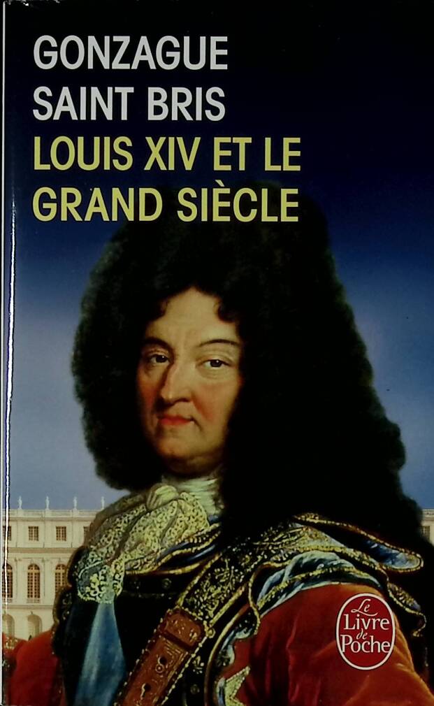 Louis XIV et le grand siècle - Gonzague Saint Bris - 2014 - livre