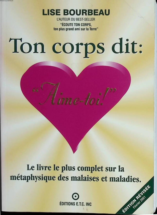 Your Body Says - "Love Yourself!" - The Most Complete Book on the Metaphysics of Discomforts and Illnesses - Lise Bourbeau - 1997 - book