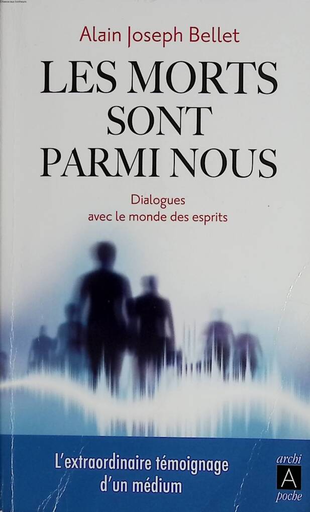 Les morts sont parmi nous - Dialogues avec le monde des esprits - Alain Joseph Bellet - 2018 - livre