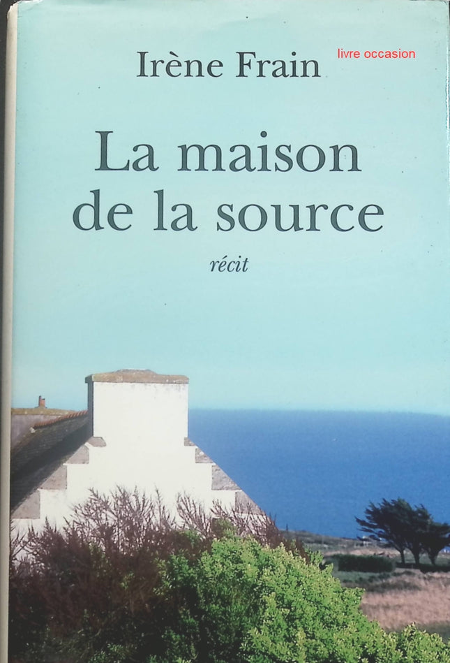 La maison de la source - Irène Frain - Livre