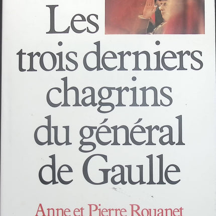 Les trois derniers chagrins du général de Gaulle - Pierre Rouanet Anne Rouanet - Livre