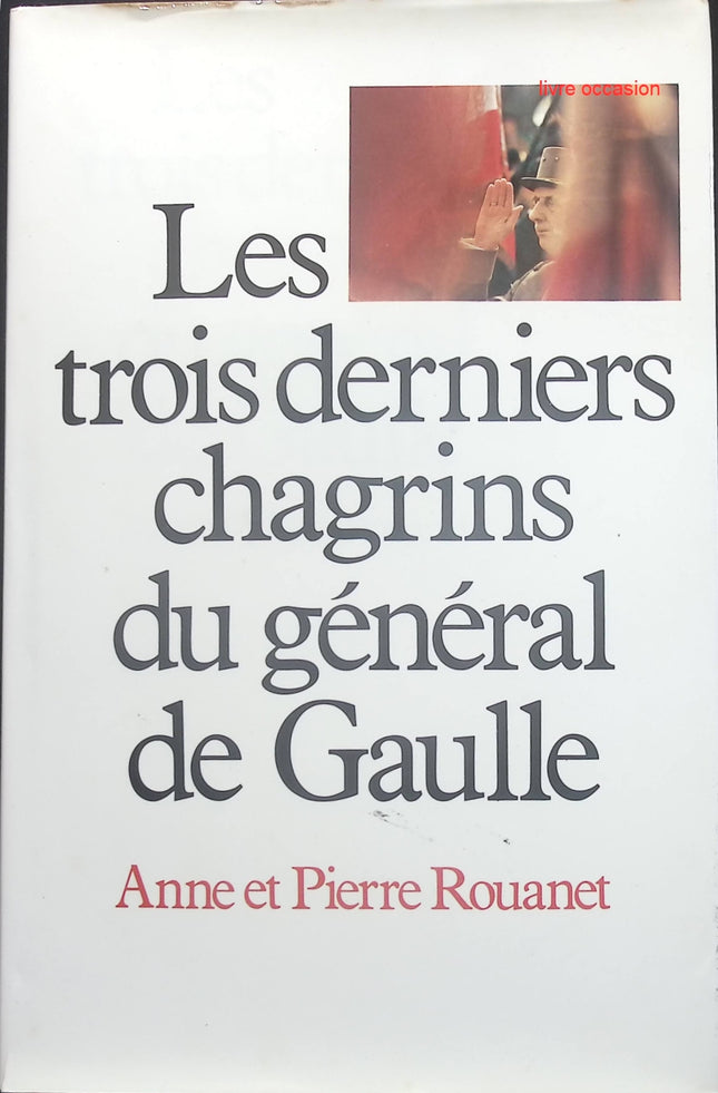 Les trois derniers chagrins du général de Gaulle - Pierre Rouanet Anne Rouanet - Livre