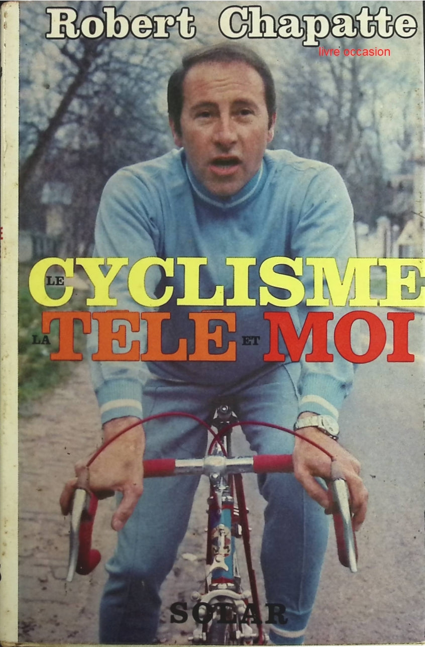 Le Cyclisme la Télé et Moi - Robert Chapatte - Livre