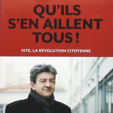 Qu'ils s'en aillent tous ! : Vite, la révolution citoyenne - Jean-Luc Mélenchon - livre
