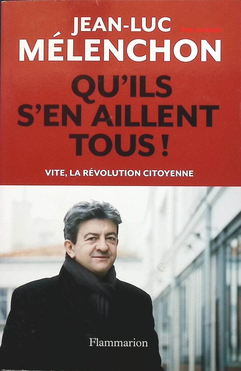 Qu'ils s'en aillent tous ! : Vite, la révolution citoyenne - Jean-Luc Mélenchon - livre
