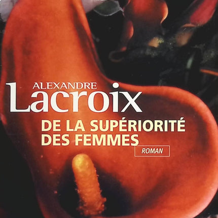 De la supériorité des femmes - Alexandre Lacroix - livre
