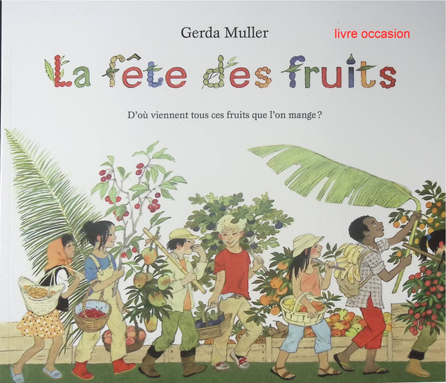 La fête des fruits - D’où viennent tous ces fruits que l’on mange ? - Album jeunesse éducatif de Gerda Muller - Livre