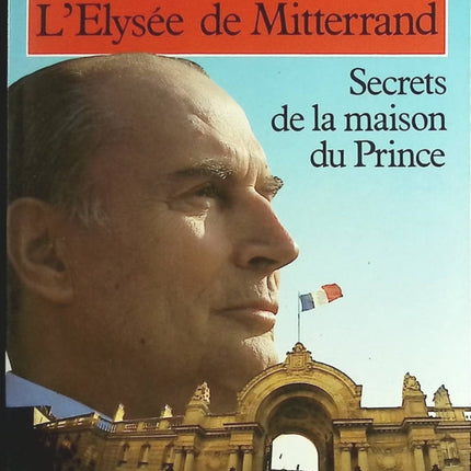 L'Elysée de Mitterrand - Secrets de la maison du prince - Michel Schifres - Livre