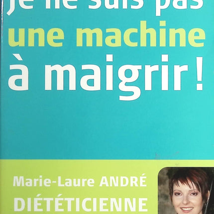 Je ne suis pas une machine à maigrir ! - Marie-Laure André - Livre