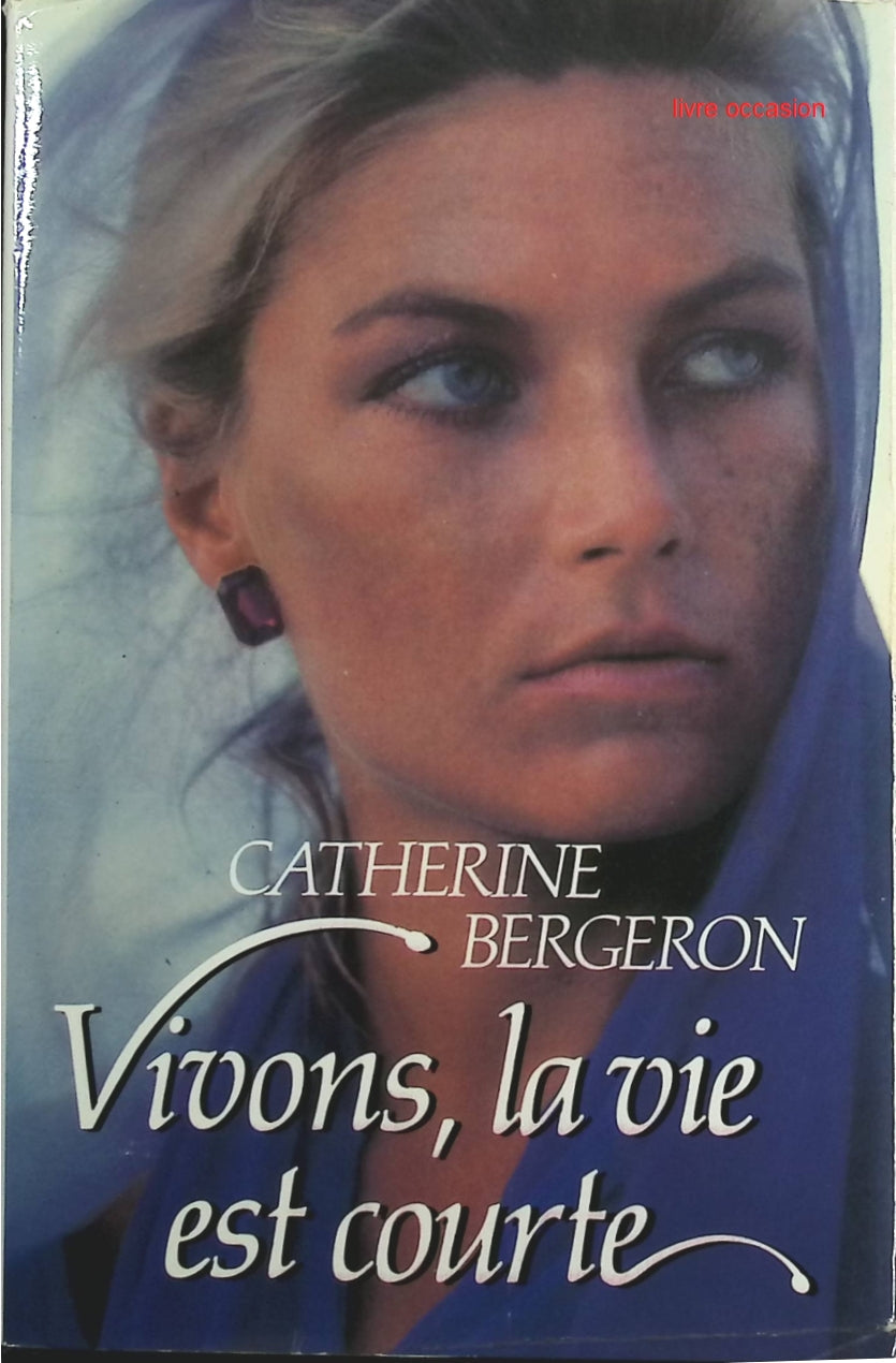 Vivons, la vie est courte - Catherine Bergeron - Livre