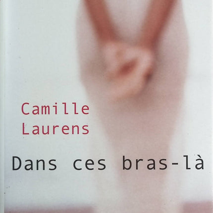 Dans ces bras-là - Camille Laurens - Livre