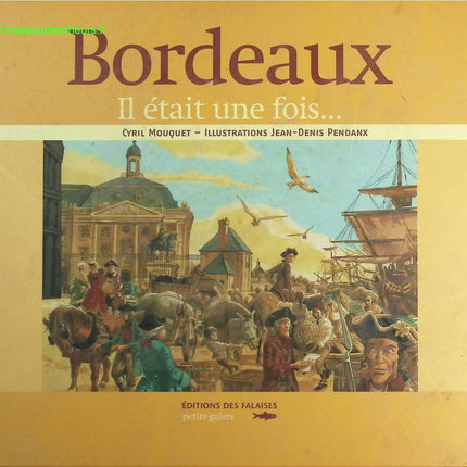 Bordeaux – Il était une fois… – Cyril Mouquet – Jean-Denis Pendanx – album illustré histoire patrimoine ville occasion - livre