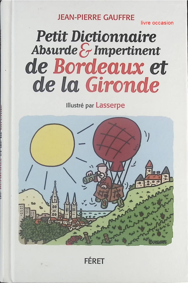Petit dictionnaire absurde & impertinent de Bordeaux et de la Gironde - Jean-Pierre Gauffre - Livre