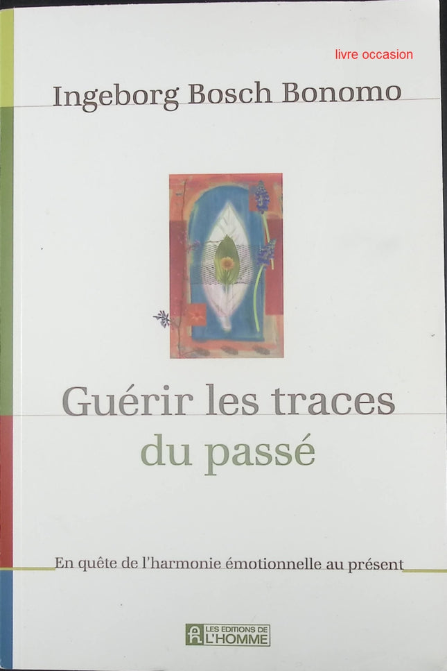 Guérir les traces du passé : En quête de l'harmonie émotionnelle au présent - Ingeborg Bosch Bonomo - Livre