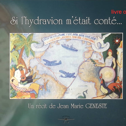 Si l'hydravion m'était conté... - Un recit de Jean Marie Geneste - Jean Marie Geneste - Livre