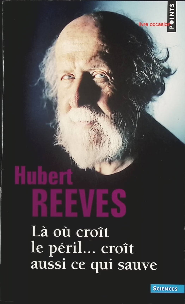 Là où croît le péril... croît aussi ce qui sauve - Hubert Reeves - Livre