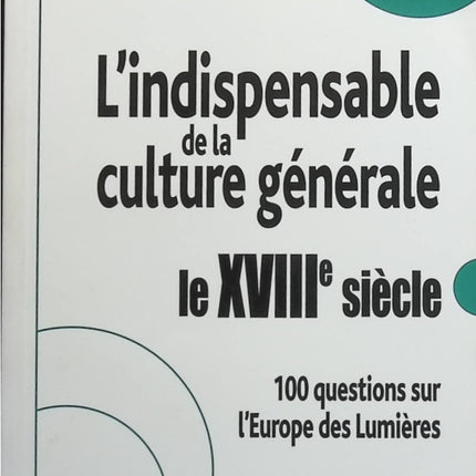L'indispensable de la culture générale - Le 18ème siècle - 100 questions sur l'Europe des Lumières - Gilbert Py - livre