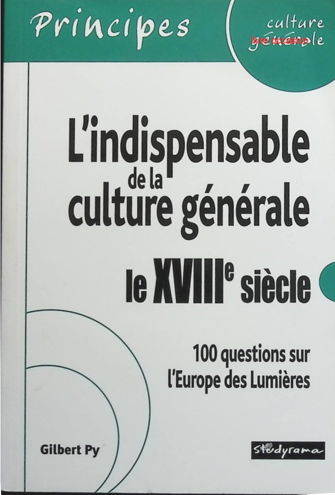 L'indispensable de la culture générale - Le 18ème siècle - 100 questions sur l'Europe des Lumières - Gilbert Py - livre