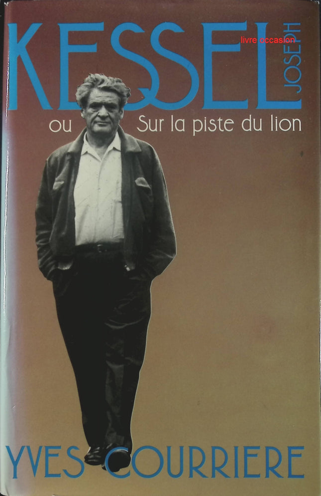 Joseph Kessel  Ou sur la piste du lion - Yves Courrière - Livre