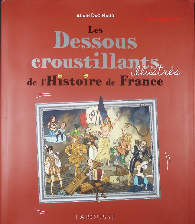 Les dessous croustillants illustrés de l'Histoire de France - Alain Dag'Naud - Livre
